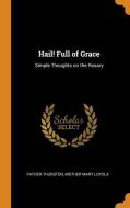 Hail! Full Of Grace di Father Thurston, Mother Mary Loyola edito da Franklin Classics Trade Press