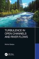 Turbulence In Open Channels And River Flows di Michio Sanjou edito da Taylor & Francis Ltd