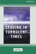 Leading in Turbulent Times (16pt Large Print Edition) di Kevin Kelly, Gary Hayes edito da ReadHowYouWant