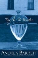 The Air We Breathe di Andrea Barrett edito da W. W. Norton & Company