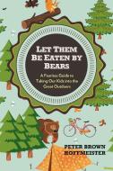 Let Them Be Eaten by Bears: A Fearless Guide to Taking Our Kids Into the Great Outdoors di Peter Brown Hoffmeister edito da PERIGEE BOOKS