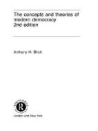 The Concepts And Theories Of Modern Democracy di Anthony H. Birch edito da Taylor & Francis
