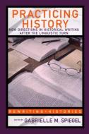 Practicing History di Gabrielle M. Spiegel edito da Taylor & Francis Ltd