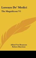 Lorenzo De' Medici: The Magnificent V1 di ALFRED VON REUMONT edito da Kessinger Publishing