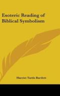 Esoteric Reading of Biblical Symbolism di Harriet Tuttle Bartlett edito da Kessinger Publishing