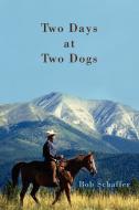 Two Days at Two Dogs: A Western Novel di Bob Schaffer edito da AUTHORHOUSE