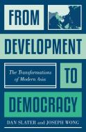 From Development To Democracy di Dan Slater, Joseph Wong edito da Princeton University Press