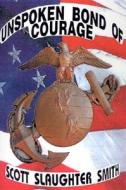 Unspoken Bond Of Courage di Scott Slaughter Smith edito da Xlibris Corporation