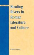 Reading Rivers in Roman Literature and Culture di Prudence J. Jones edito da Lexington Books