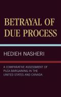Betrayal of Due Process di Hedieh Nasheri edito da University Press of America