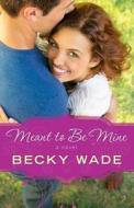 Meant to Be Mine di Becky Wade edito da Baker Publishing Group