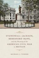 Stonewall Jackson, Beresford Hope, and the Meaning of the American Civil War in Britain di Michael Turner edito da LOUISIANA ST UNIV PR