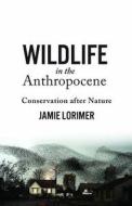 Wildlife in the Anthropocene di Jamie Lorimer edito da University of Minnesota Press