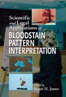 Scientific and Legal Applications of Bloodstain Pattern Interpretation di Stuart H. (James and Associates James edito da Taylor & Francis Inc