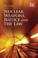 Nuclear Weapons, Justice and the Law di Elli Louka edito da Edward Elgar Publishing