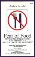 Fear of Food: Environmentalist Scams, Media Mendacity, and the Law of Disparagement di Andrea Arnold edito da MERRILL PR