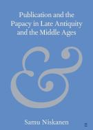 Publication And The Papacy In Late Antiquity And The Middle Ages di Samu Niskanen edito da Cambridge University Press