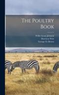 The Poultry Book di Harrison Weir, Willis Grant Johnson, George O. Brown edito da LEGARE STREET PR