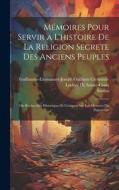 Mémoires Pour Servir a L'histoire De La Religion Secrete Des Anciens Peuples: Ou Recherches Historiques Et Critiques Sur Les Mysteres Du Paganisme di Strabo, Guillaume-Emmanuel-J de Sainte-Croix edito da LEGARE STREET PR