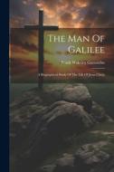The Man Of Galilee: A Biographical Study Of The Life Of Jesus Christ di Frank Wakeley Gunsaulus edito da LEGARE STREET PR