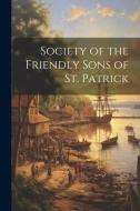 Society of the Friendly Sons of St. Patrick di Anonymous edito da LEGARE STREET PR