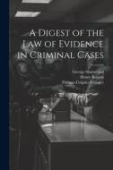 A Digest of the Law of Evidence in Criminal Cases di George Sharswood, Henry Roscoe, Thomas Colpitts Granger edito da Creative Media Partners, LLC