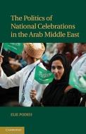 The Politics of National Celebrations in the Arab Middle East di Elie Podeh edito da Cambridge University Press