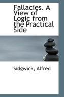 Fallacies. A View Of Logic From The Practical Side di Sidgwick Alfred edito da Bibliolife