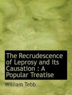 The Recrudescence Of Leprosy And Its Causation di William Tebb edito da Bibliolife