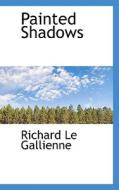 Painted Shadows di Richard Le Gallienne edito da Bibliolife