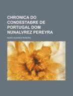 Chronica Do Condestabre de Portugal Dom Nunalvrez Pereyra di Nuno Alvares Pereira edito da Rarebooksclub.com