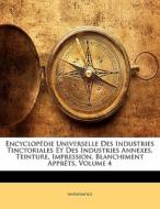 Encyclopedie Universelle Des Industries Tinctoriales Et Des Industries Annexes, Teinture, Impression, Blanchiment Apprets, Volume 4 di . Anonymous edito da Bibliobazaar, Llc