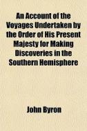 An Account Of The Voyages Undertaken By di John Byron edito da General Books