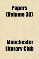 Papers Volume 30 di Manchester Literary Club edito da General Books