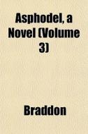 Asphodel, A Novel Volume 3 di Mary Elizabeth Braddon edito da General Books