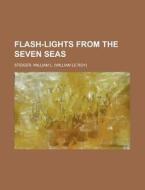 Flash-lights From The Seven Seas di William Le Roy Stidger edito da Rarebooksclub.com