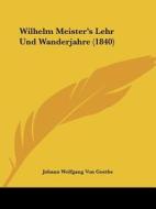 Wilhelm Meister's Lehr Und Wanderjahre (1840) di Johann Wolfgang Von Goethe edito da Kessinger Publishing