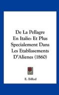 de La Pellagre En Italie: Et Plus Specialement Dans Les Etablissements D'Alienes (1860) di E. Billod edito da Kessinger Publishing