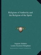 Religions of Authority and the Religion of the Spirit di Auguste Sabatier edito da Kessinger Publishing