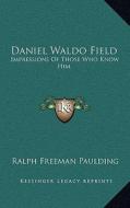 Daniel Waldo Field: Impressions of Those Who Know Him di Ralph Freeman Paulding edito da Kessinger Publishing