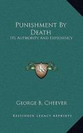Punishment by Death: Its Authority and Expediency di George Barrell Cheever edito da Kessinger Publishing