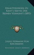 Erlauterungen Zu Kant's Kritik Der Reinen Vernunft (1893) di Julius Hermann Von Kirchmann edito da Kessinger Publishing