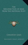The Resurrection of Man from the Material Body di Chauncey Giles edito da Kessinger Publishing