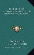 Die Lieder Des Altfranzosischen Lyrikers Jehan de Nuevile (1904) di Max Richter, Jehan De Neuville edito da Kessinger Publishing