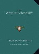 The Witch of Antiquity di Oliver Madox Hueffer edito da Kessinger Publishing