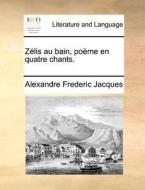 Z Lis Au Bain, Po Me En Quatre Chants. di Alexandre Frederic Jacques edito da Gale Ecco, Print Editions