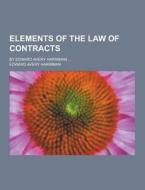 Elements Of The Law Of Contracts; By Edward Avery Harriman ... di Edward Avery Harriman edito da Theclassics.us