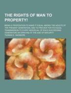 The Rights Of Man To Property!; Being A Proposition To Make It Equal Among The Adults Of The Present Generation, And To Provide For Its Equal Transmis di Thomas E Skidmore edito da Theclassics.us