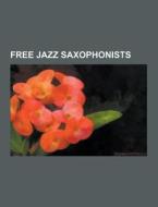 Free Jazz Saxophonists di Source Wikipedia edito da University-press.org
