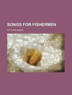 Songs for Fishermen di St Clair Adams edito da Rarebooksclub.com